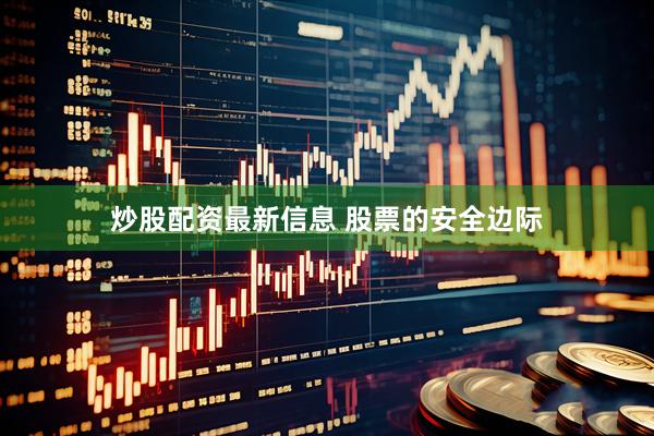 炒股配资最新信息 股票的安全边际