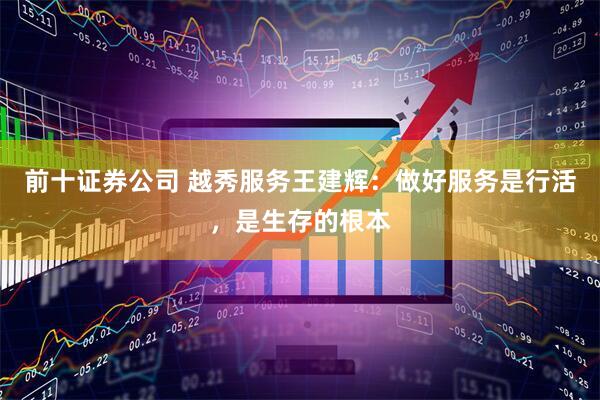 前十证券公司 越秀服务王建辉：做好服务是行活，是生存的根本